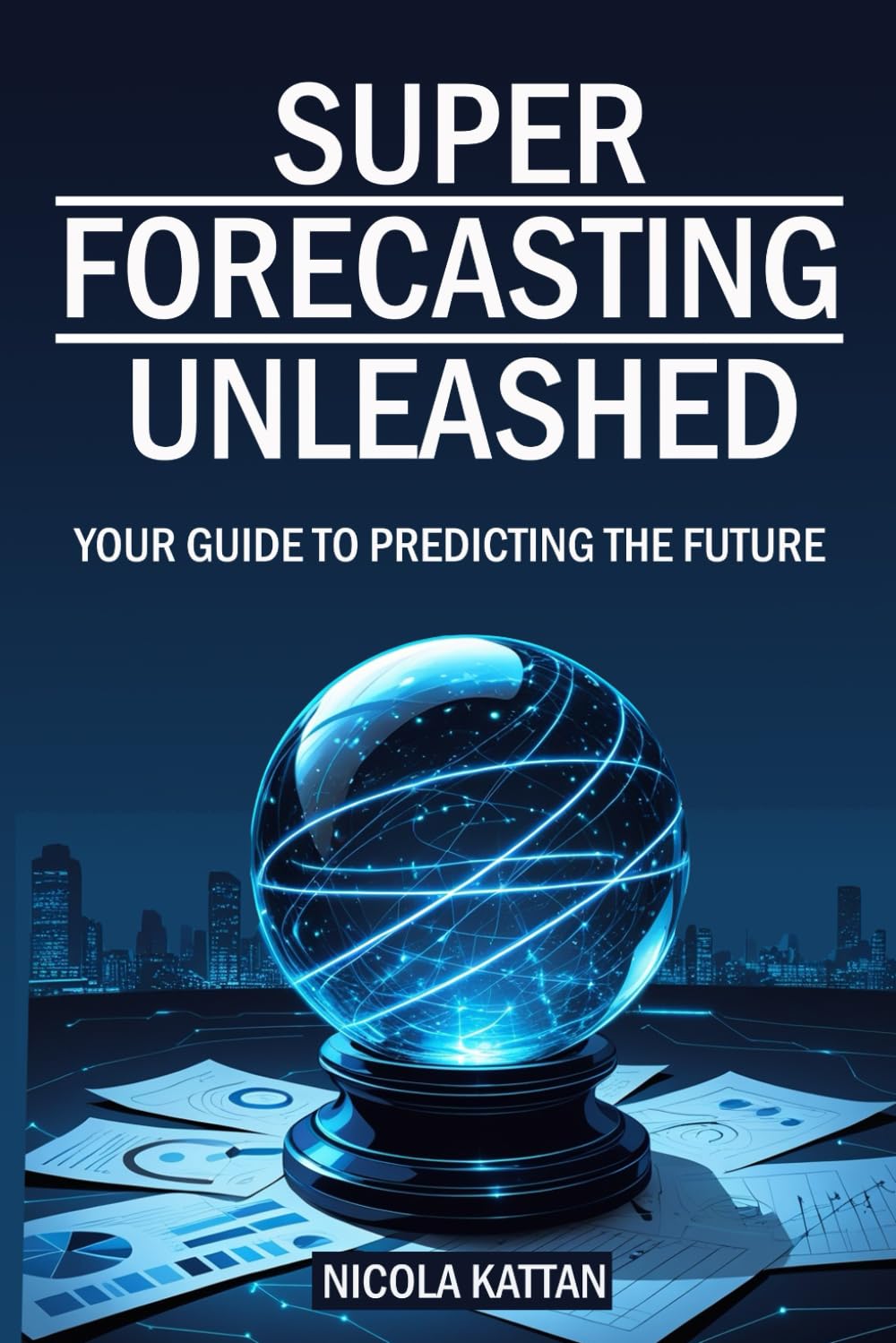 Cover of Super Forecasting Unleashed: Your Guide to Predicting the Future